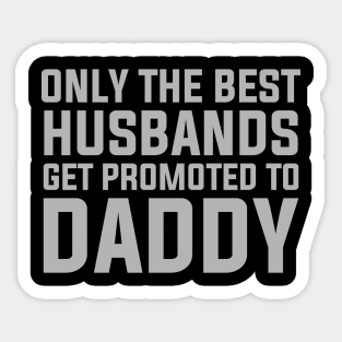 Only The Best Husbands Get Promoted To Daddy Sticker